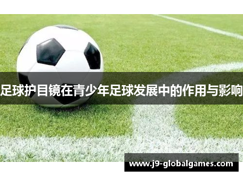 足球护目镜在青少年足球发展中的作用与影响